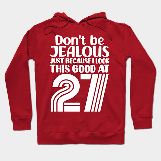 Don't Be Jealous Just Because I look This Good At 27 Hoodie by colorsplash